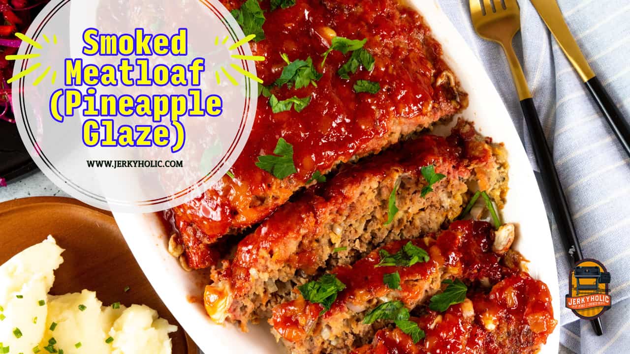 Smoked Meatloaf (Pineapple Glaze) Jerkyholic